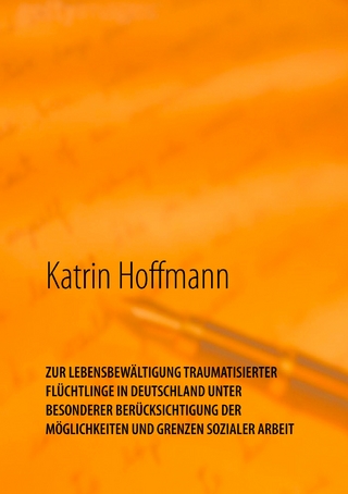 ZUR LEBENSBEWÄLTIGUNG TRAUMATISIERTER FLÜCHTLINGE IN DEUTSCHLAND UNTER BESONDERER BERÜCKSICHTIGUNG DER MÖGLICHKEITEN UND GRENZEN SOZIALER ARBEIT