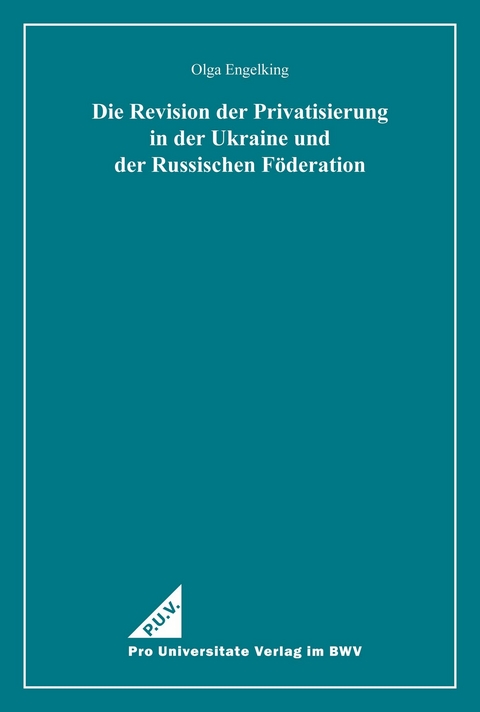 Die Revision der Privatisierung in der Ukraine und der Russischen F&ouml;deration - Olga Engelking