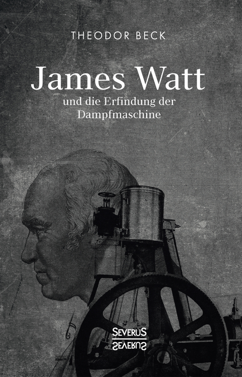 James Watt und die Erfindung der Dampfmaschine - Theodor Beck