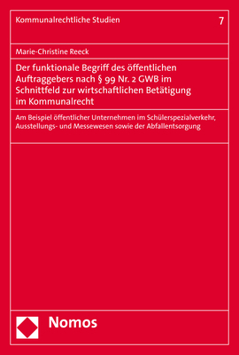 Der funktionale Begriff des öffentlichen Auftraggebers nach § 99 Nr. 2 GWB im Schnittfeld zur wirtschaftlichen Betätigung im Kommunalrecht - Marie-Christine Reeck
