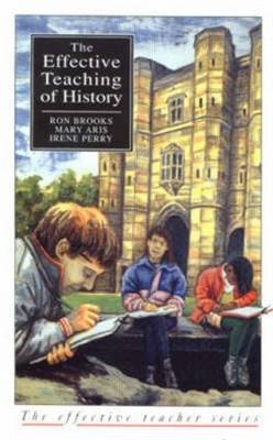 Effective Teaching of History, The -  Mary Aris,  Ron Brooks,  Irene Perry