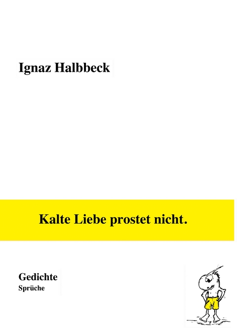 Kalte Liebe prostet nicht. - Ignaz Halbbeck