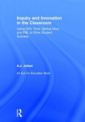 Inquiry and Innovation in the Classroom -  A.J. Juliani