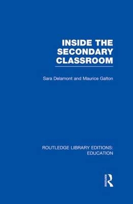 Inside the Secondary Classroom (RLE Edu O) -  Sara Delamont,  Maurice Galton