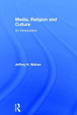 Media, Religion and Culture -  Jeffrey H. Mahan