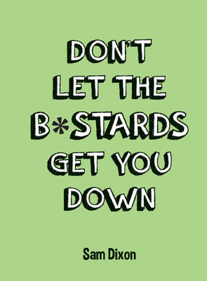 Don t Let the B*stards Get You Down -  Sam Dixon