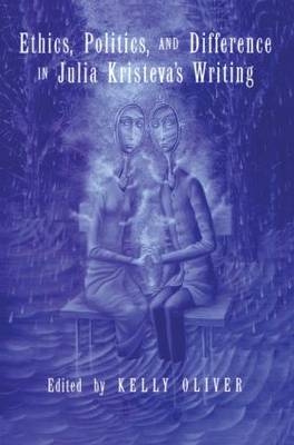 Ethics, Politics, and Difference in Julia Kristeva's Writing - 