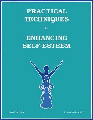 Practical Techniques For Enhancing Self-Esteem -  C. Jesse Carlock,  Diane Frey