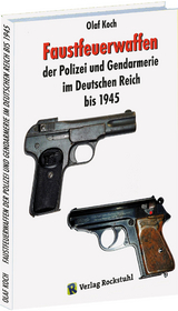 Faustfeuerwaffen der Polizei und Gendarmerie im Deutschen Reich bis 1945 - Olaf Koch
