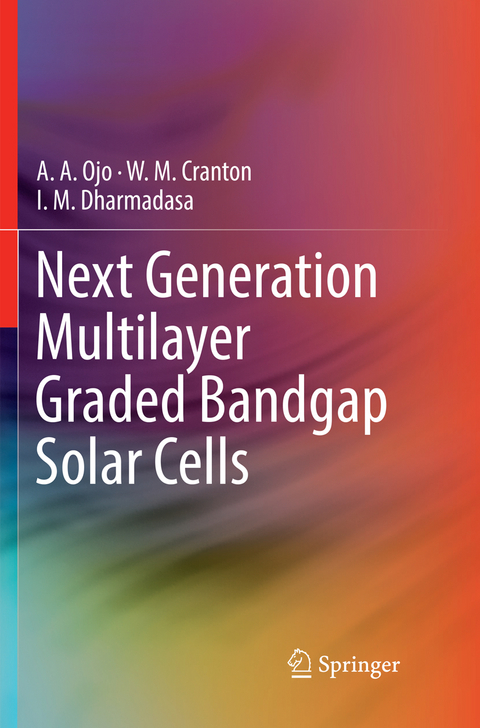 Next Generation Multilayer Graded Bandgap Solar Cells - A. A. Ojo, W. M. Cranton, I. M. Dharmadasa
