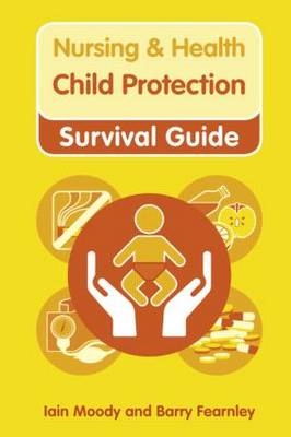Nursing & Health Survival Guide: Child Protection : Safeguarding Children Against Abuse -  Barry Fearnley,  Iain Moody