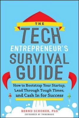Tech Entrepreneur's Survival Guide: How to Bootstrap Your Startup, Lead Through Tough Times, and Cash In for Success