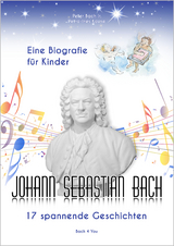 Johann Sebastian Bach &ndash; Eine Biografie f&uuml;r Kinder - Peter Bach jr.