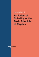 An Axiom of Chirality as the Basic Principle of Physics - Hans Wehrli
