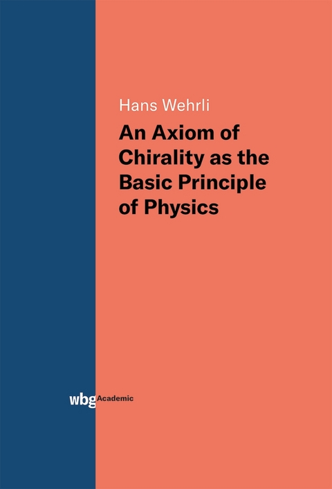 An Axiom of Chirality as the Basic Principle of Physics - Hans Wehrli