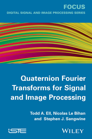 Quaternion Fourier Transforms for Signal and Image Processing - Todd A. Ell, Nicolas Le Bihan, Stephen J. Sangwine