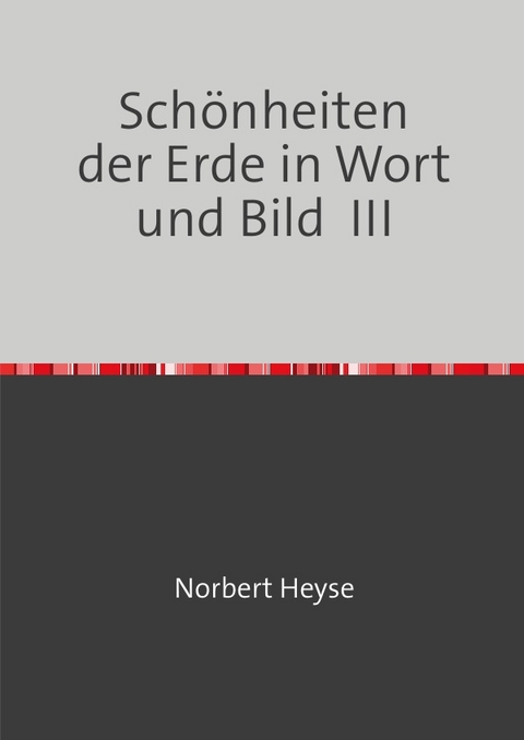 Sch&ouml;nheiten der Erde in Wort und Bild III - Norbert Heyse