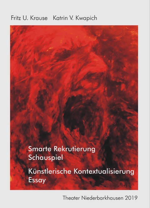 Smarte Rekrutierung (Schauspiel) - K&uuml;nstlerische Kontextualisierung (Essay) - Fritz U. Krause, Katrin V. Kwapich