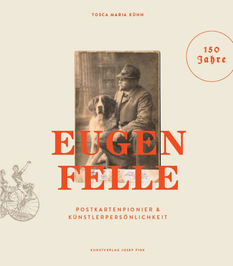 Eugen Felle &ndash; Postkartenpionier & K&uuml;nstlerpers&ouml;nlichkeit - Tosca Maria K&uuml;hn