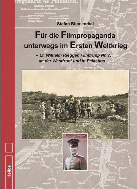 F&uuml;r die Filmpropaganda unterwegs im Ersten Weltkrieg - Stefan Blumenthal