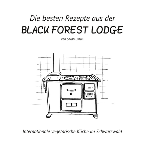Die besten Rezepte aus der Black Forest Lodge - Sarah Braun