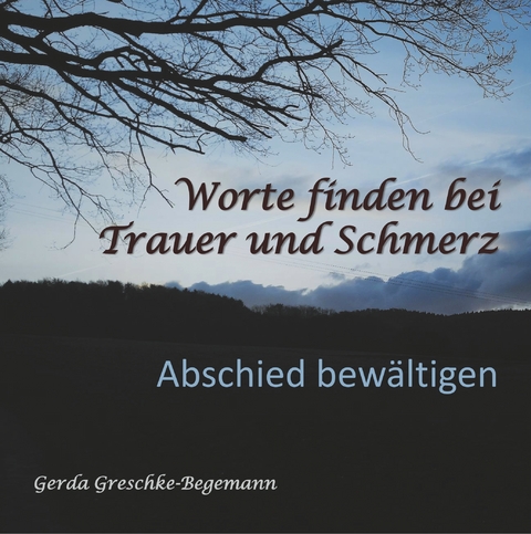 Worte finden bei Trauer und Schmerz - Gerda Greschke-Begemann