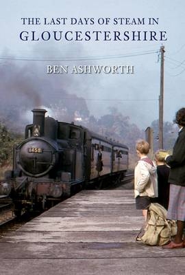 Last Days of Steam in Gloucestershire -  Ben Ashworth