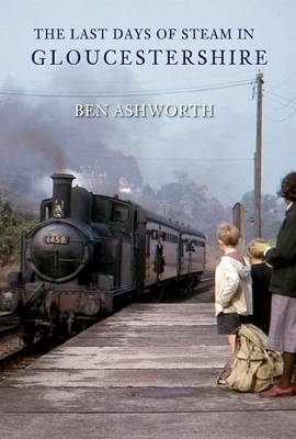 The Last Days of Steam in Gloucestershire -  Ben Ashworth