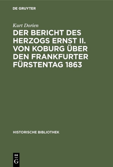 Der Bericht des Herzogs Ernst II. von Koburg &uuml;ber den Frankfurter F&uuml;rstentag 1863 - Kurt Dorien