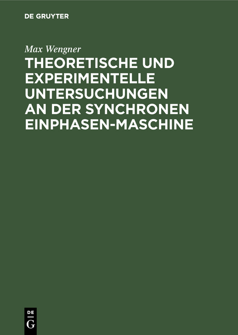Theoretische und experimentelle Untersuchungen an der synchronen Einphasen-Maschine - Max Wengner