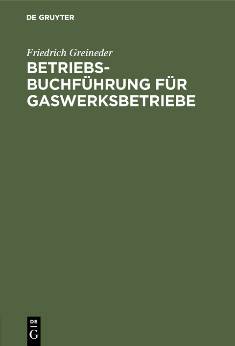 Betriebsbuchf&uuml;hrung f&uuml;r Gaswerksbetriebe - Friedrich Greineder