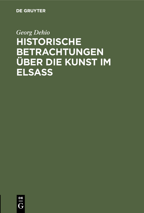 Historische Betrachtungen &uuml;ber die Kunst im Elsa&szlig; - Georg Dehio