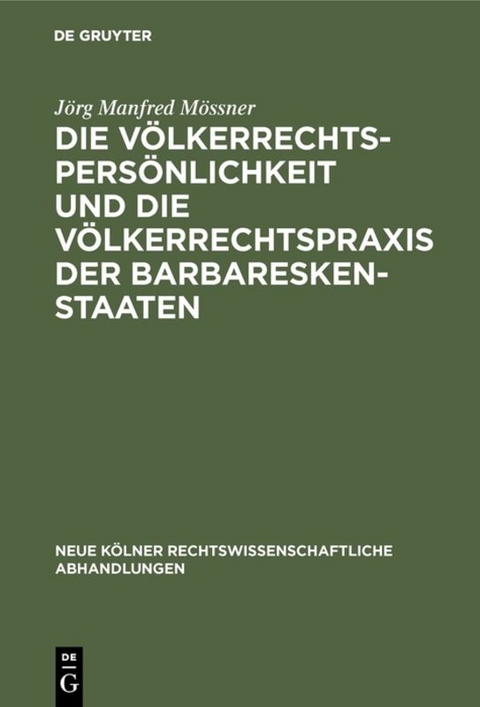 Die V&ouml;lkerrechtspers&ouml;nlichkeit und die V&ouml;lkerrechtspraxis der Barbareskenstaaten - J&ouml;rg Manfred M&ouml;ssner