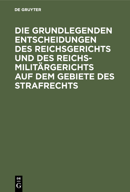 Die grundlegenden Entscheidungen des Reichsgerichts und des Reichsmilit&auml;rgerichts auf dem Gebiete des Strafrechts - 