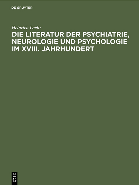 Die Literatur der Psychiatrie, Neurologie und Psychologie im XVIII. Jahrhundert - Heinrich Laehr