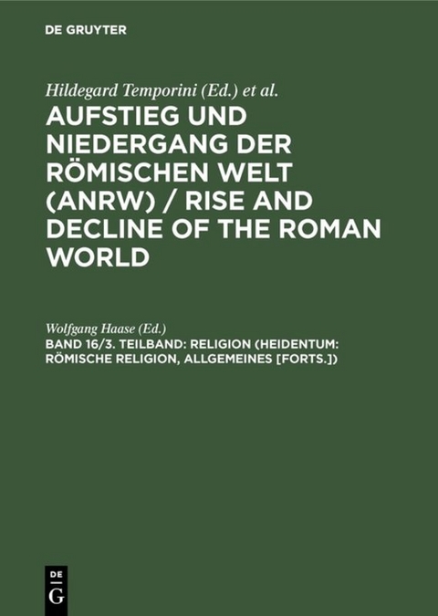 Aufstieg und Niedergang der r&ouml;mischen Welt (ANRW) / Rise and Decline... / Religion (Heidentum: R&ouml;mische Religion, Allgemeines [Forts.]) - 