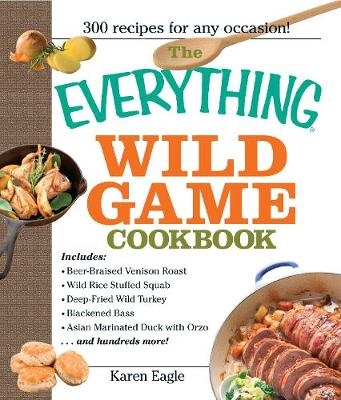 Everything Wild Game Cookbook -  Karen Eagle