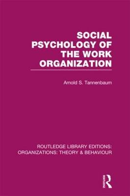 Social Psychology of the Work Organization (RLE: Organizations) -  Arnold Tannenbaum