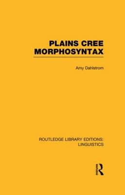 Plains Cree Morphosyntax (RLE Linguistics F: World Linguistics) -  Amy Dahlstrom