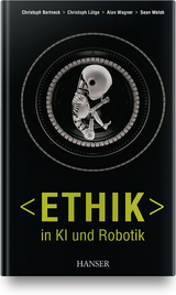 Ethik in KI und Robotik - Christoph Bartneck, Christoph Lütge, Alan R. Wagner, Sean Welsh