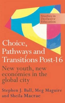 Choice, Pathways and Transitions Post-16 -  Stephen Ball,  Sheila Macrae,  Meg Maguire