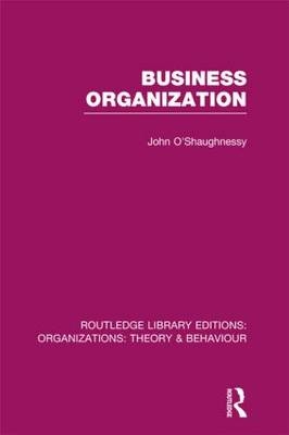 Business Organization (RLE: Organizations) -  John O'Shaughnessy