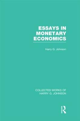 Essays in Monetary Economics (Collected Works of Harry Johnson)