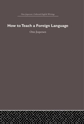 How to Teach a Foreign Language -  Otto Jespersen
