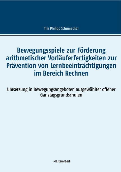 Bewegungsspiele zur F&ouml;rderung arithmetischer Vorl&auml;uferfertigkeiten zur Pr&auml;vention von Lernbeeintr&auml;chtigungen im Bereich Rechnen - Tim Philipp Schumacher