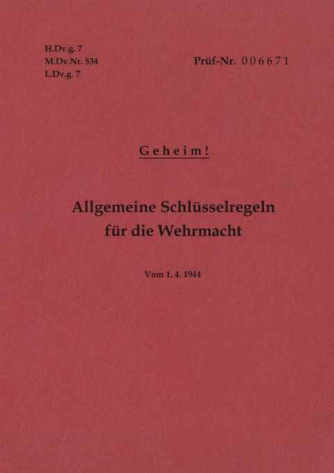 H.Dv.g. 7, M.Dv.Nr. 534, L.Dv.g. 7 Allgemeine Schl&uuml;sselregeln f&uuml;r die Wehrmacht - Geheim - Vom 1.4.1944 - 