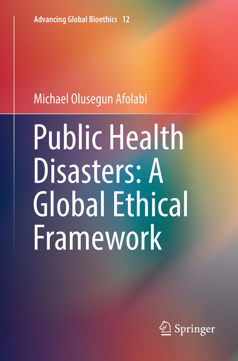 Public Health Disasters: A Global Ethical Framework - Michael Olusegun Afolabi