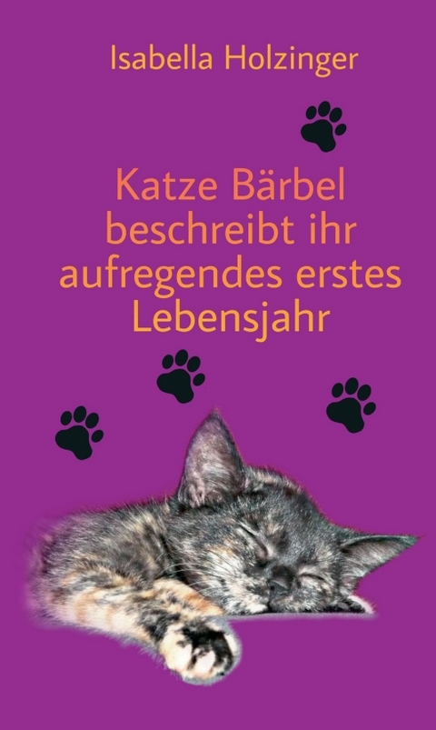 Katze B&auml;rbel beschreibt ihr aufregendes erstes Lebensjahr - Isabella Holzinger