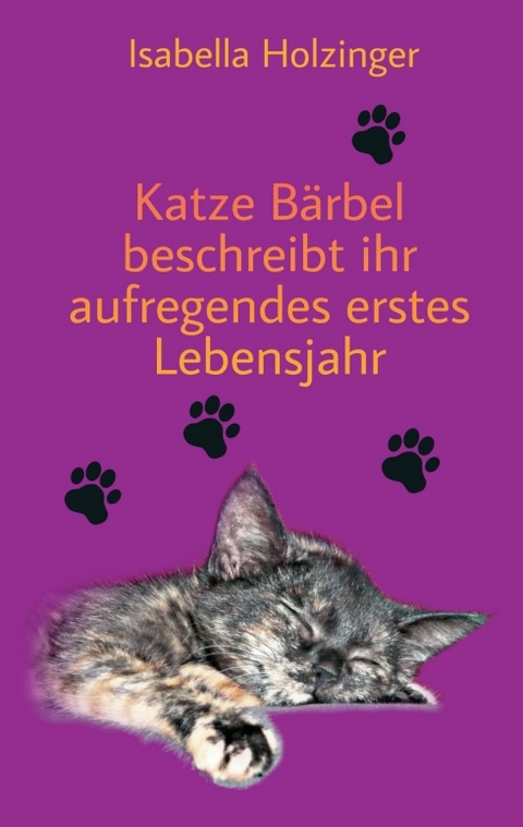 Katze B&auml;rbel beschreibt ihr aufregendes erstes Lebensjahr - Isabella Holzinger