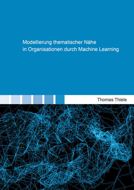 Modellierung thematischer N&auml;he in Organisationen durch Machine Learning - Thomas Thiele